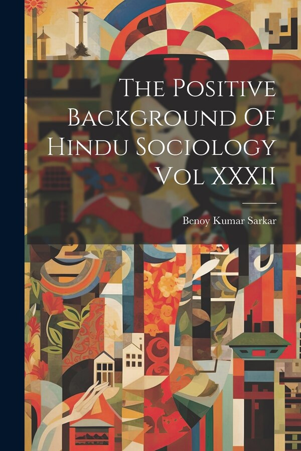 The Positive Background Of Hindu Sociology Vol XXXII by Benoy Kumar Sarkar, Paperback | Indigo Chapters