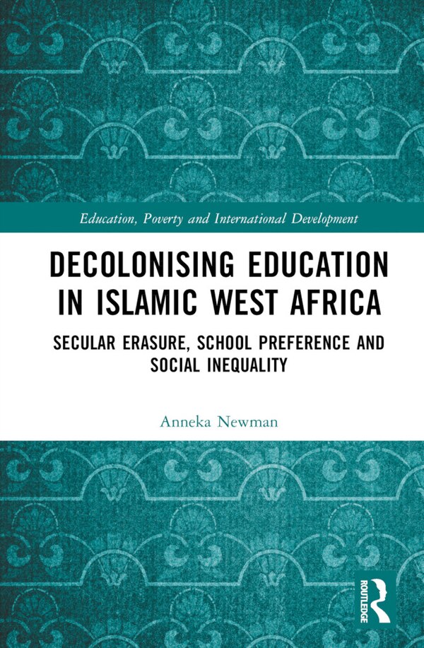Decolonising Education in Islamic West Africa by Anneke Newman, Hardcover | Indigo Chapters