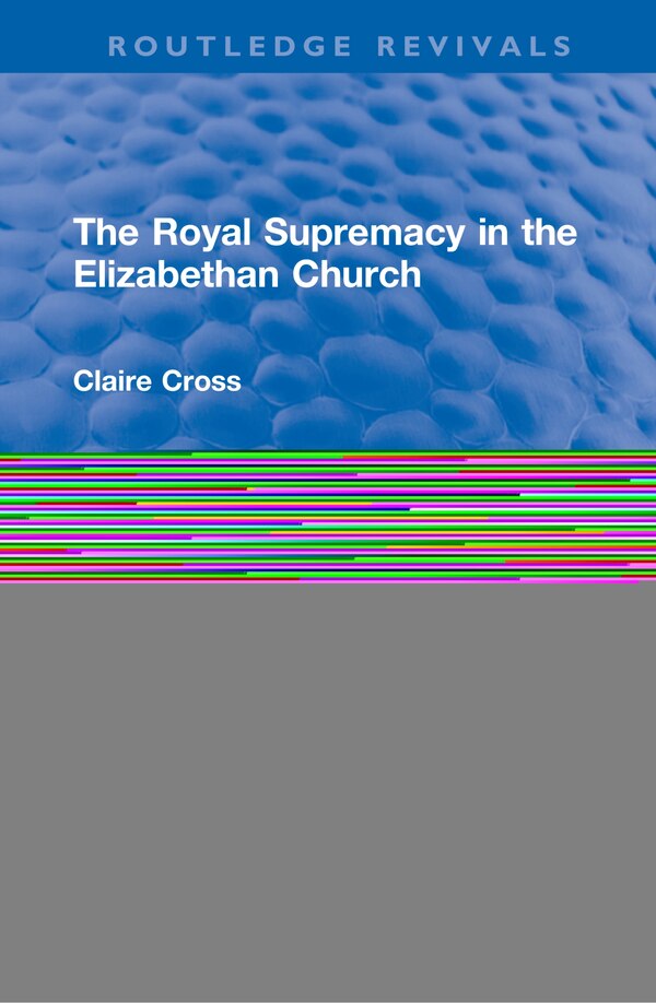 The Royal Supremacy In The Elizabethan Church by Claire Cross, Hardcover | Indigo Chapters