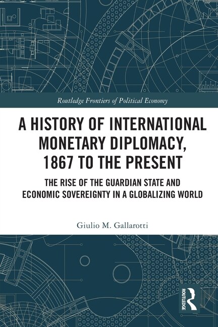 A History of International Monetary Diplomacy 1867 to the Present by Giulio M. Gallarotti, Paperback | Indigo Chapters