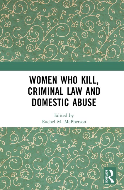 Women Who Kill Criminal Law and Domestic Abuse by Rachel M. McPherson, Hardcover | Indigo Chapters