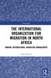 The International Organization For Migration In North Africa by Inken Bartels, Hardcover | Indigo Chapters