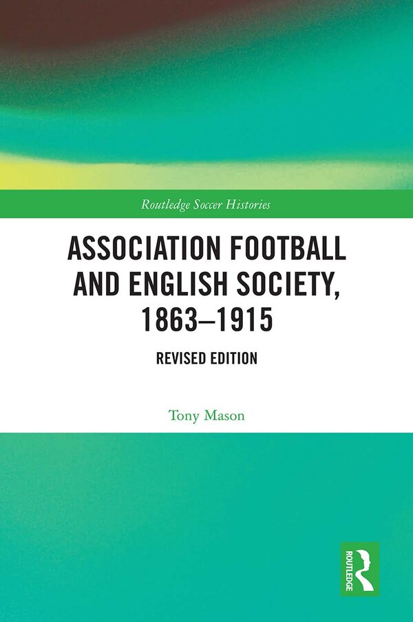 Association Football and English Society 1863-1915 (revised edition) by Tony Mason, Paperback | Indigo Chapters