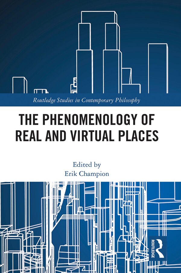 The Phenomenology Of Real And Virtual Places by Erik Malcolm Champion, Paperback | Indigo Chapters