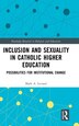 Inclusion and Sexuality in Catholic Higher Education by Mark A. Levand, Hardcover | Indigo Chapters