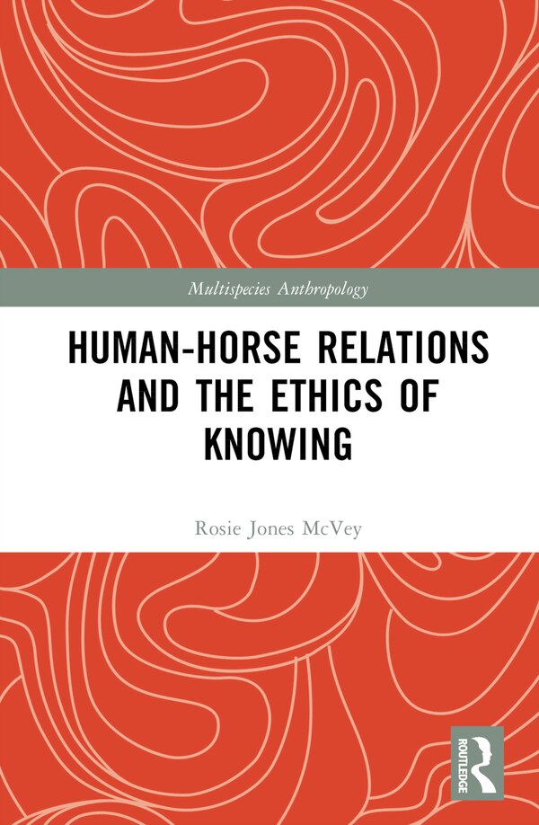 Human-Horse Relations and the Ethics of Knowing by Rosalie Jones McVey, Hardcover | Indigo Chapters