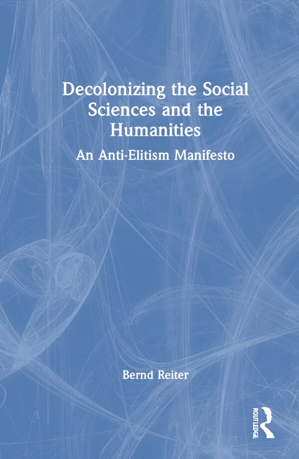 Decolonizing the Social Sciences and the Humanities by Bernd Reiter, Hardcover | Indigo Chapters