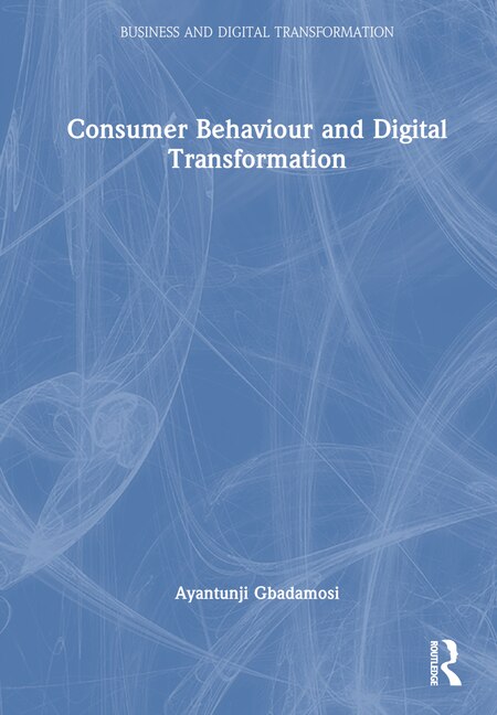 Consumer Behaviour and Digital Transformation by Ayantunji Gbadamosi, Hardcover | Indigo Chapters