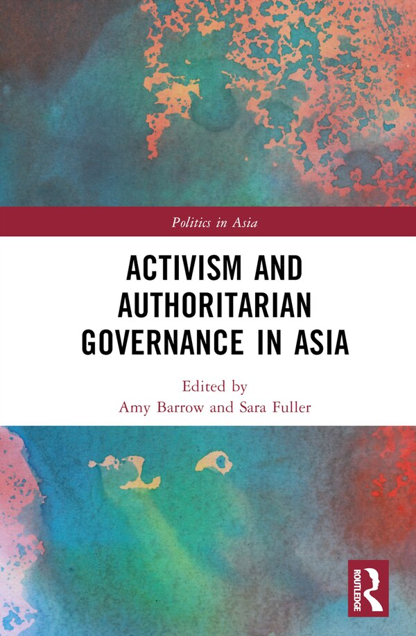 Activism and Authoritarian Governance in Asia by Amy Barrow, Hardcover | Indigo Chapters
