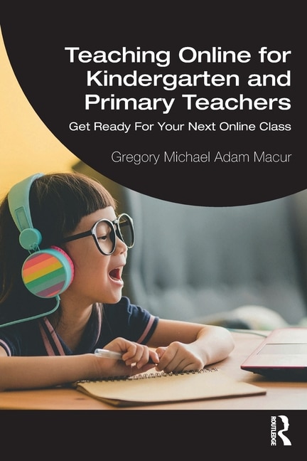 Teaching Online for Kindergarten and Primary Teachers by Gregory Michael Adam Macur, Paperback | Indigo Chapters