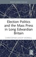 Election Politics And The Mass Press In Long Edwardian Britain by Christopher Shoop-worrall, Hardcover | Indigo Chapters