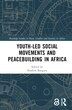 Youth-led Social Movements And Peacebuilding In Africa by Ibrahim Bangura, Hardcover | Indigo Chapters