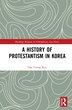 A History Of Protestantism In Korea by Dae Young Ryu, Hardcover | Indigo Chapters