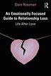 An Emotionally Focused Guide To Relationship Loss by Clare Rosoman, Paperback | Indigo Chapters