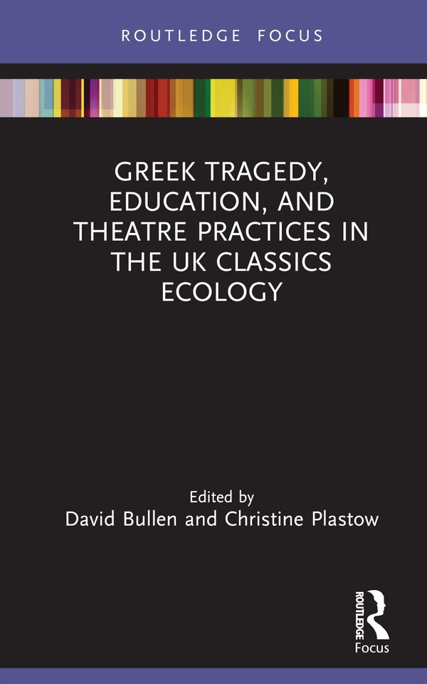 Greek Tragedy Education and Theatre Practices in the UK Classics Ecology by David Bullen, Hardcover | Indigo Chapters