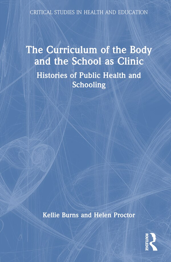 The Curriculum of the Body and the School as Clinic by Kellie Burns, Hardcover | Indigo Chapters