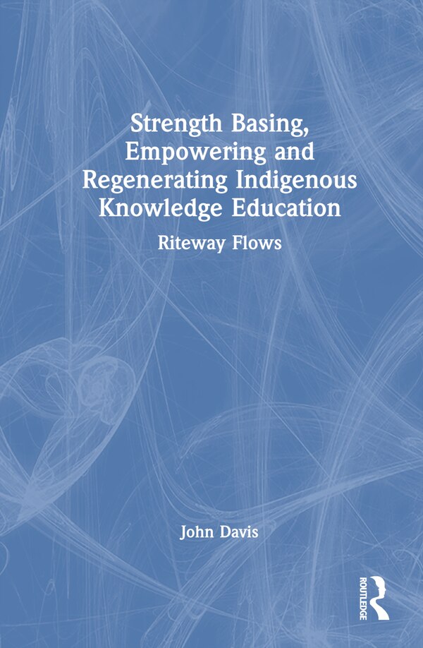 Strength Basing Empowering and Regenerating Indigenous Knowledge Education by John Davis, Hardcover | Indigo Chapters