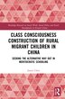 Class Consciousness Construction Of Rural Migrant Children In China by Jiaxin Chen, Hardcover | Indigo Chapters