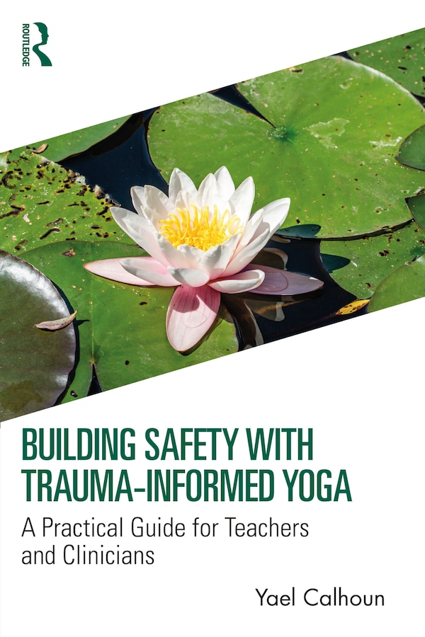 Building Safety with Trauma-Informed Yoga by Yael Calhoun, Paperback | Indigo Chapters