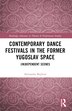 Contemporary Dance Festivals in the Former Yugoslav Space by Alexandra Baybutt, Paperback | Indigo Chapters