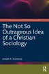 The Not So Outrageous Idea of a Christian Sociology by Joseph A. Scimecca, Hardcover | Indigo Chapters