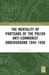 The Mentality of Partisans of the Polish Anti-Communist Underground 1944-1956 by Mariusz Mazur, Hardcover | Indigo Chapters