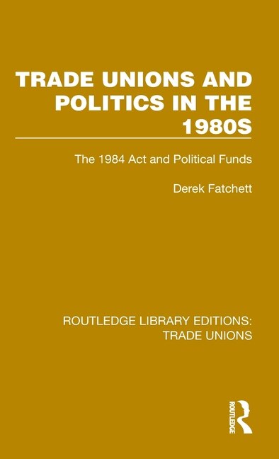 Trade Unions and Politics in the 1980s by Derek Fatchett, Hardcover | Indigo Chapters