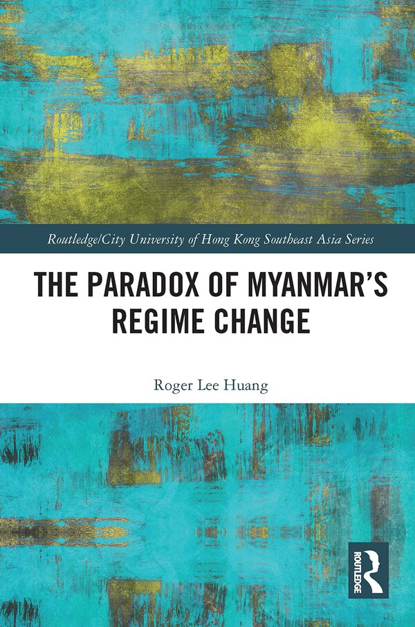 The Paradox of Myanmar's Regime Change by Roger Huang, Paperback | Indigo Chapters