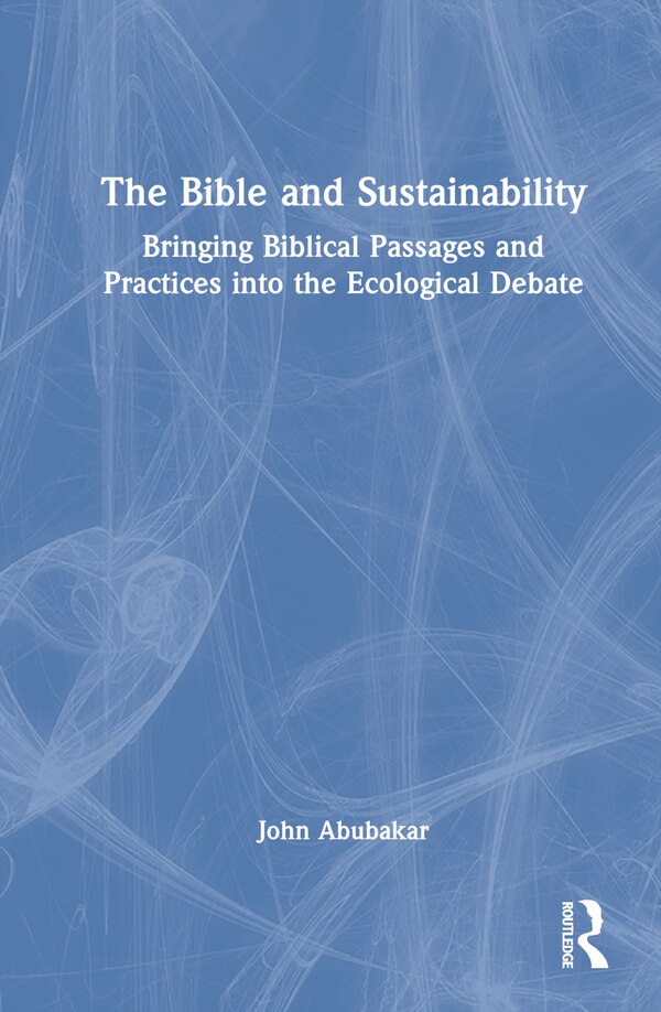 The Bible and Sustainability by John Abubakar, Hardcover | Indigo Chapters