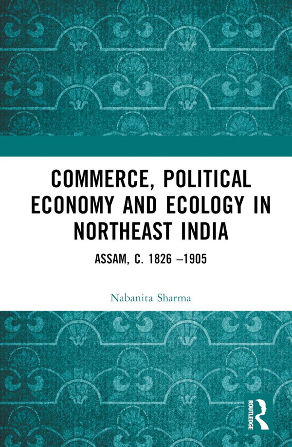 Commerce Political Economy and Ecology in Northeast India by Nabanita Sharma, Hardcover | Indigo Chapters