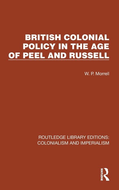 British Colonial Policy in the Age of Peel and Russell by W.p. Morrell, Hardcover | Indigo Chapters