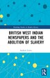 British West Indian Newspapers and the Abolition of Slavery by Andrew Lewis, Hardcover | Indigo Chapters