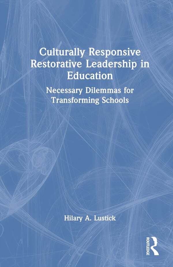 Culturally Responsive Restorative Leadership in Education by Hilary A. Lustick, Hardcover | Indigo Chapters