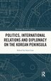 Politics International Relations and Diplomacy on the Korean Peninsula by Sojin Lim, Hardcover | Indigo Chapters