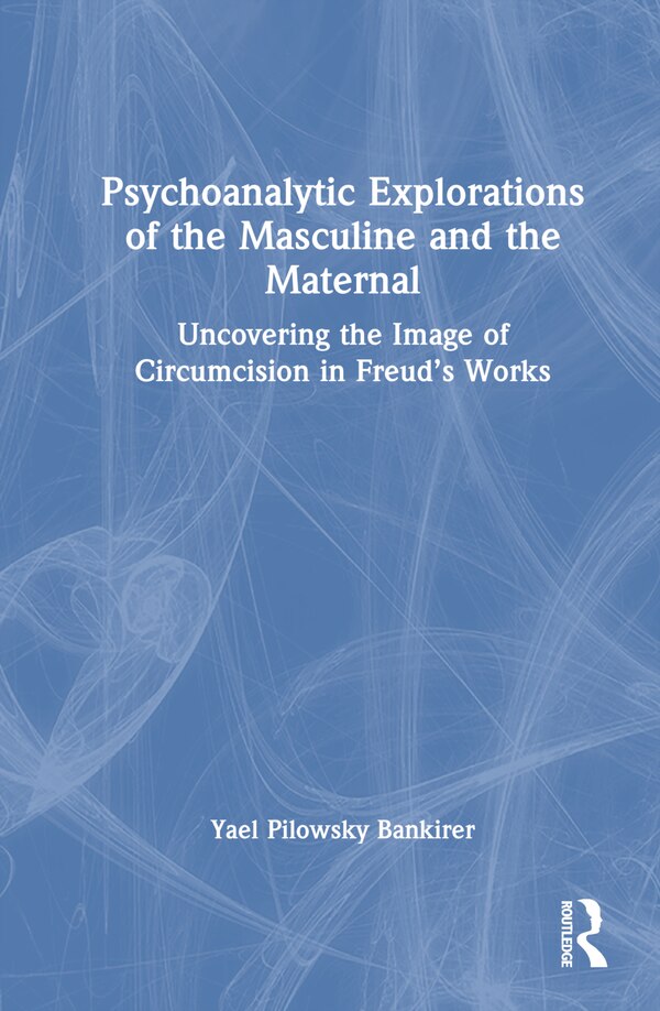 Psychoanalytic Explorations of the Masculine and the Maternal by Yael Pilowsky Bankirer, Hardcover | Indigo Chapters