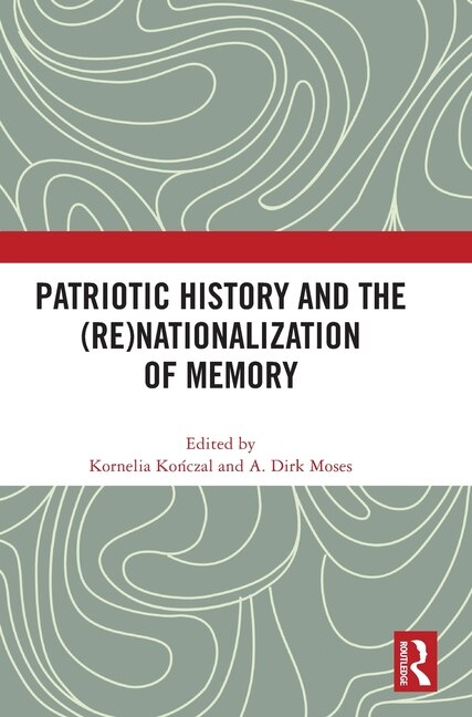 Patriotic History and the (Re)Nationalization of Memory by Kornelia KoÅczal, Hardcover | Indigo Chapters