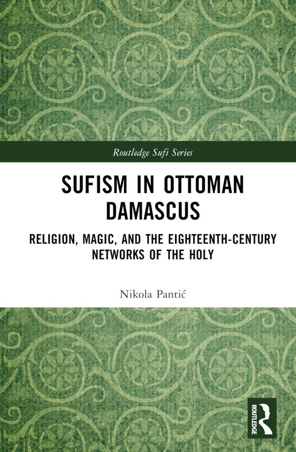 Sufism in Ottoman Damascus by Nikola Panti, Hardcover | Indigo Chapters
