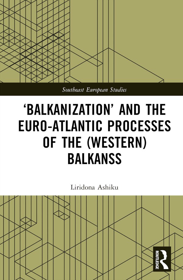 'Balkanization' and the Euro-Atlantic Processes of the (Western) Balkans by Liridona Ashiku, Hardcover | Indigo Chapters