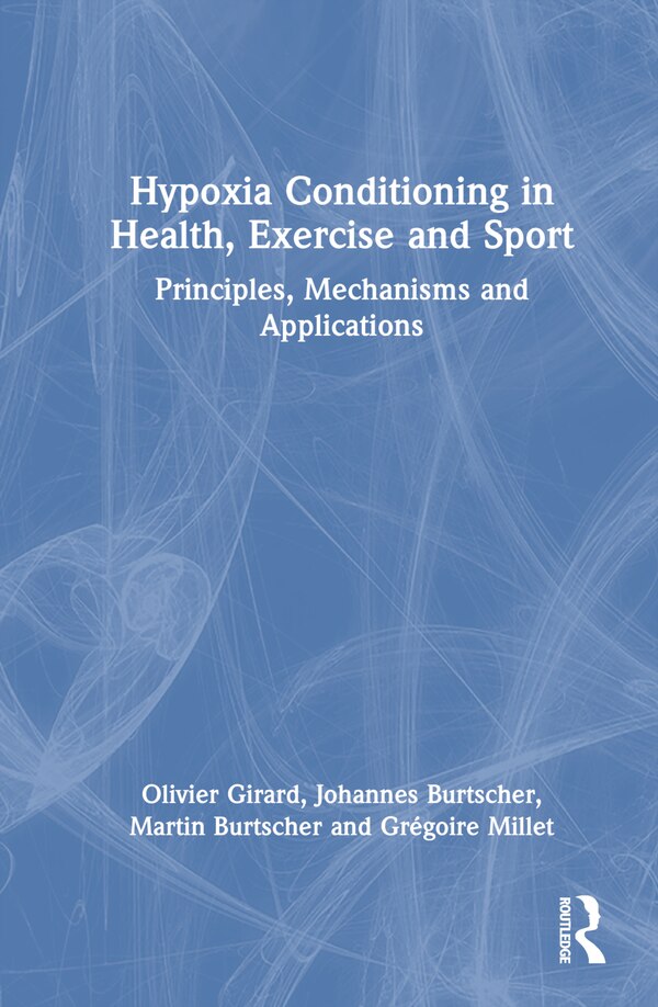 Hypoxia Conditioning in Health Exercise and Sport by Olivier Girard, Hardcover | Indigo Chapters