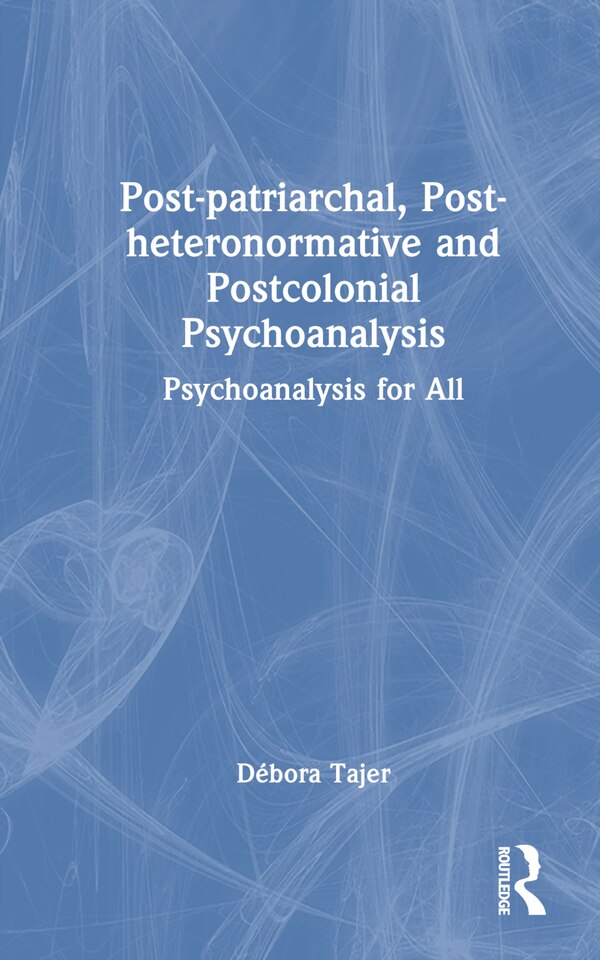 Post-patriarchal Post-heteronormative and Postcolonial Psychoanalysis by Débora Tajer, Hardcover | Indigo Chapters