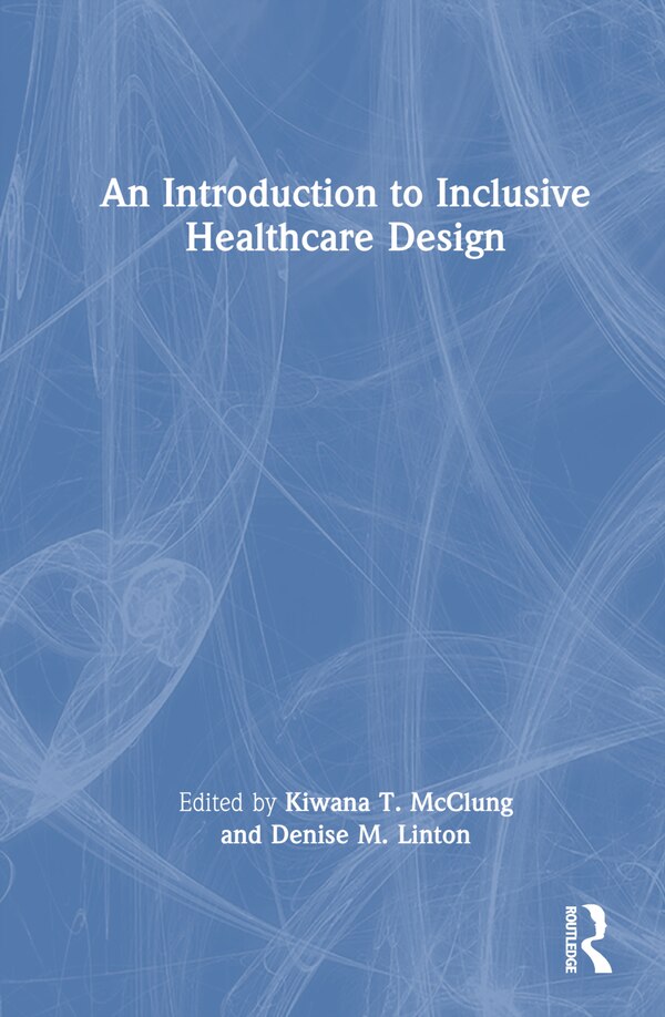 An Introduction to Inclusive Healthcare Design by Kiwana T. McClung, Hardcover | Indigo Chapters