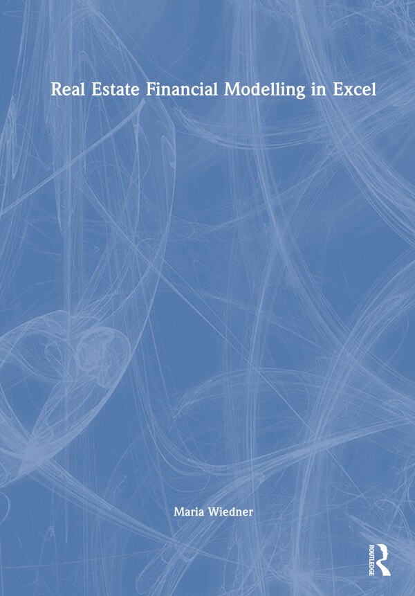 Real Estate Financial Modelling in Excel by Maria Wiedner, Hardcover | Indigo Chapters