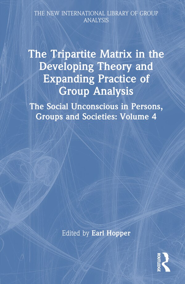 The Tripartite Matrix in the Developing Theory and Expanding Practice of Group Analysis by Earl Hopper, Hardcover | Indigo Chapters