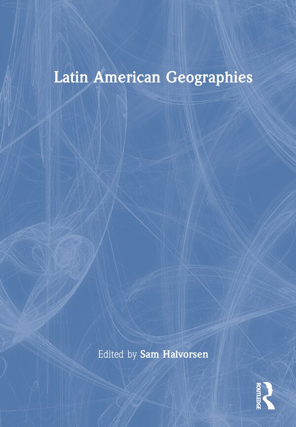 Latin American Geographies by Sam Halvorsen, Hardcover | Indigo Chapters