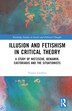 Illusion and Fetishism in Critical Theory by Vasilis Grollios, Hardcover | Indigo Chapters