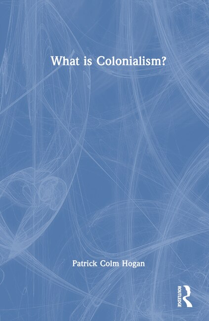 What is Colonialism? by Patrick Colm Hogan, Hardcover | Indigo Chapters