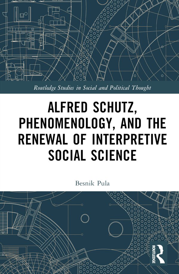 Alfred Schutz Phenomenology and the Renewal of Interpretive Social Science by Besnik Pula, Hardcover | Indigo Chapters