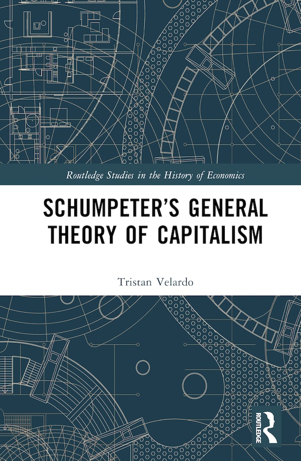 Schumpeter's General Theory of Capitalism by Tristan Velardo, Hardcover | Indigo Chapters