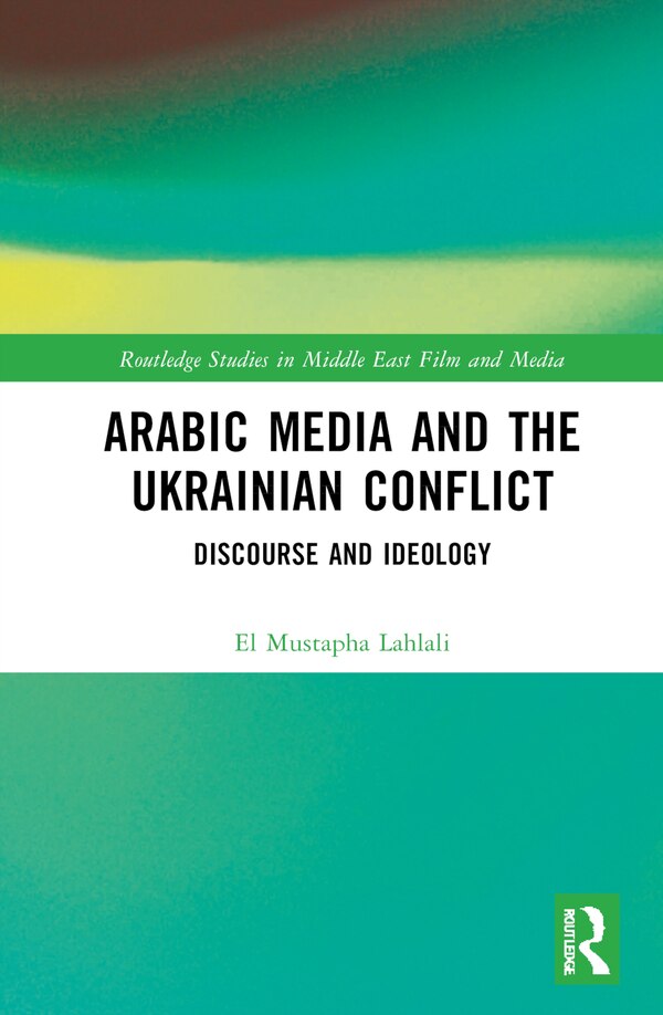 Arabic Media and the Ukrainian Conflict by El Mustapha Lahlali, Hardcover | Indigo Chapters