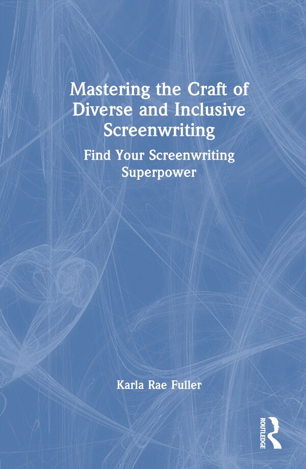 Mastering the Craft of Diverse and Inclusive Screenwriting by Karla Rae Fuller, Hardcover | Indigo Chapters
